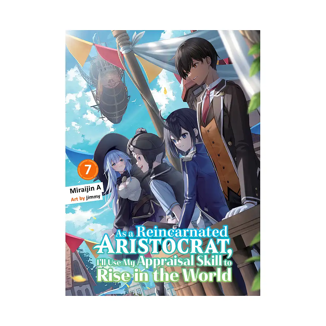 As a Reincarnated Aristocrat, I'll Use My Appraisal Skill to Rise in the World (Light Novel) Volume 07