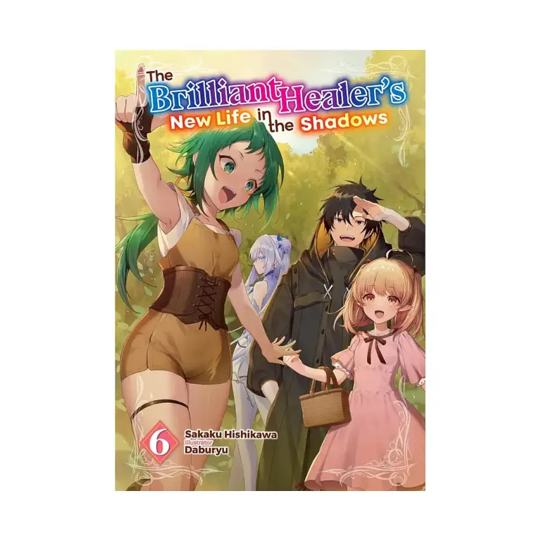 The Brilliant Healer's New Life in the Shadows (Light Novel) Volume 06