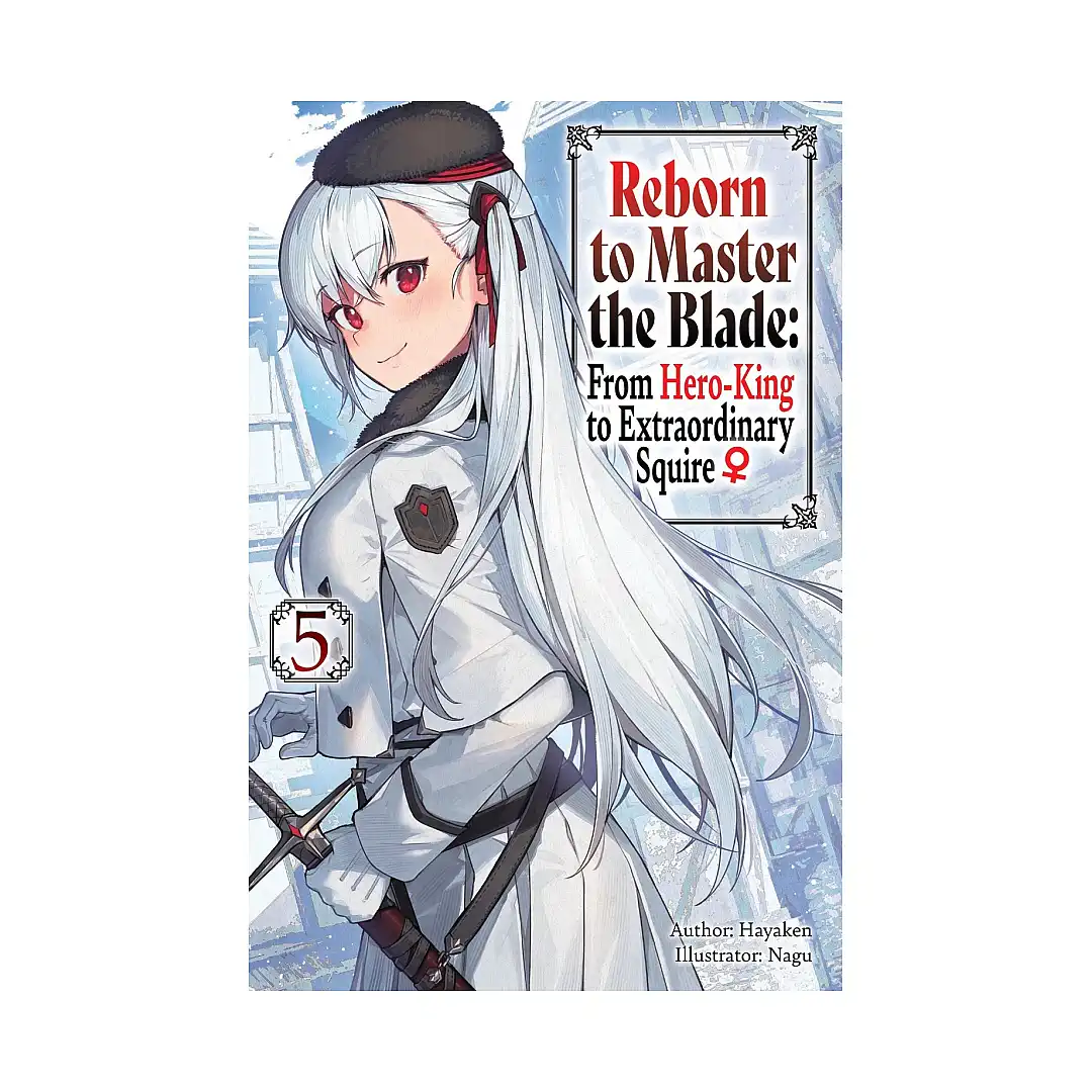Reborn to Master the Blade: From Hero-King to Extraordinary Squire (Light Novel) Volume 05
