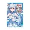 Reborn to Master the Blade: From Hero-King to Extraordinary Squire (Light Novel) Volume 06