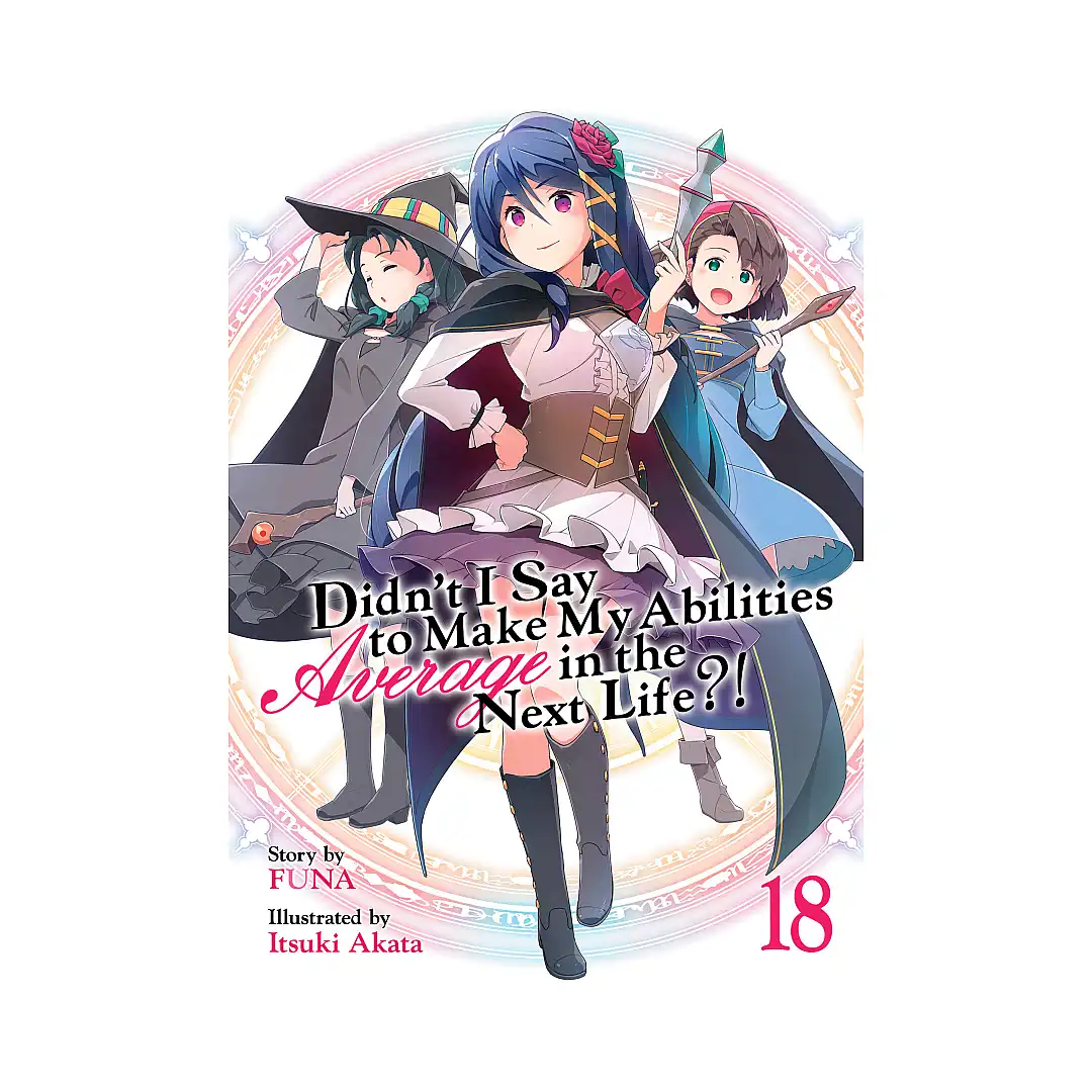 Didn't I Say to Make My Abilities Average in the Next Life?! (Light Novel) Volume 18
