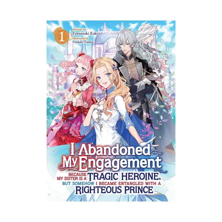 9798891602366 I Abandoned My Engagement Because My Sister Is a Tragic Heroine, But Somehow I Became Entangled with a Righteous Prince (Light Novel) Volume 01