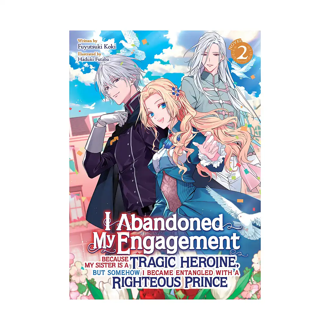 I Abandoned My Engagement Because My Sister Is a Tragic Heroine, But Somehow I Became Entangled with a Righteous Prince (Light Novel) Volume 02