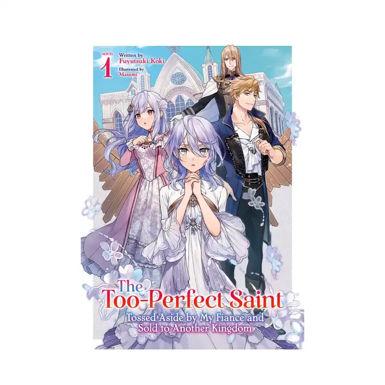 The Too-Perfect Saint: Tossed Aside by My Fiance and Sold to Another Kingdom (Light Novel) Volume 01