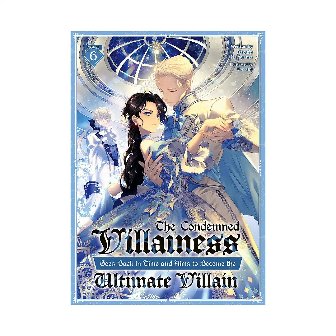 The Condemned Villainess Goes Back in Time and Aims to Become the Ultimate Villain (Light Novel) Volume 06