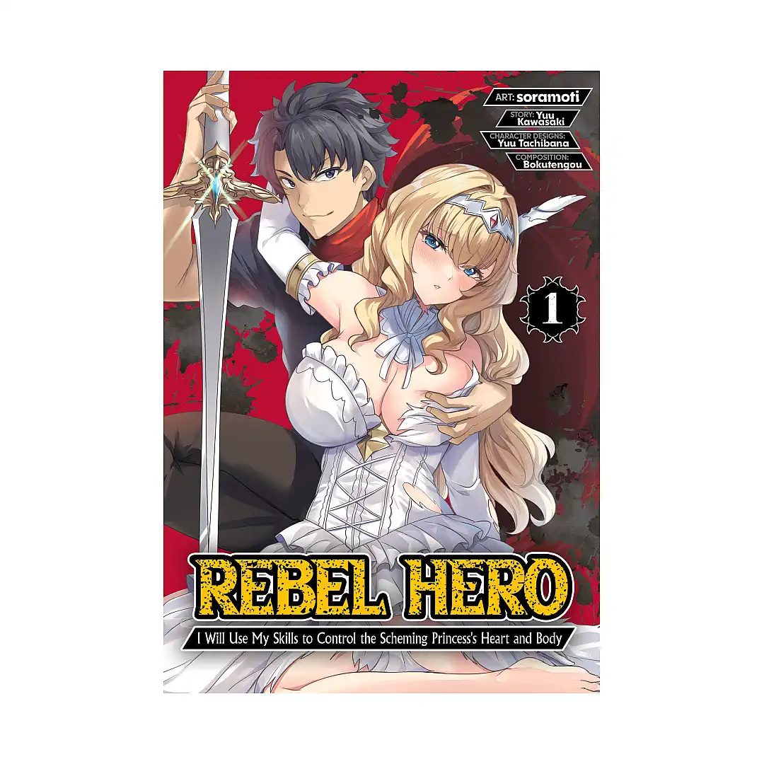 Rebel Hero: I Will Use My Skills to Control the Scheming Princess's Heart and Body (Manga) Volume 01