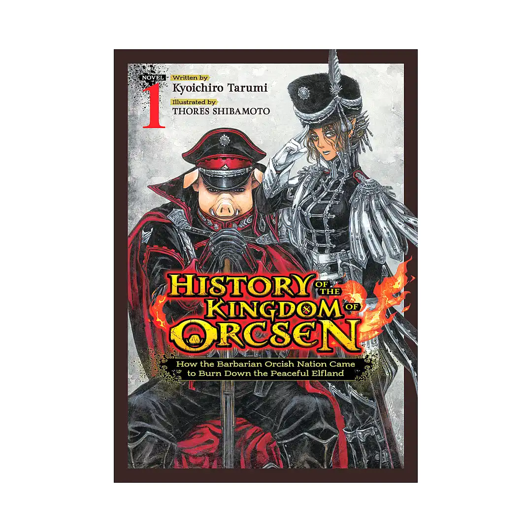 History of the Kingdom of Orcsen: How the Barbarian Orcish Nation Came to Burn Down the Peaceful Elfland (Light Novel) Volume 01